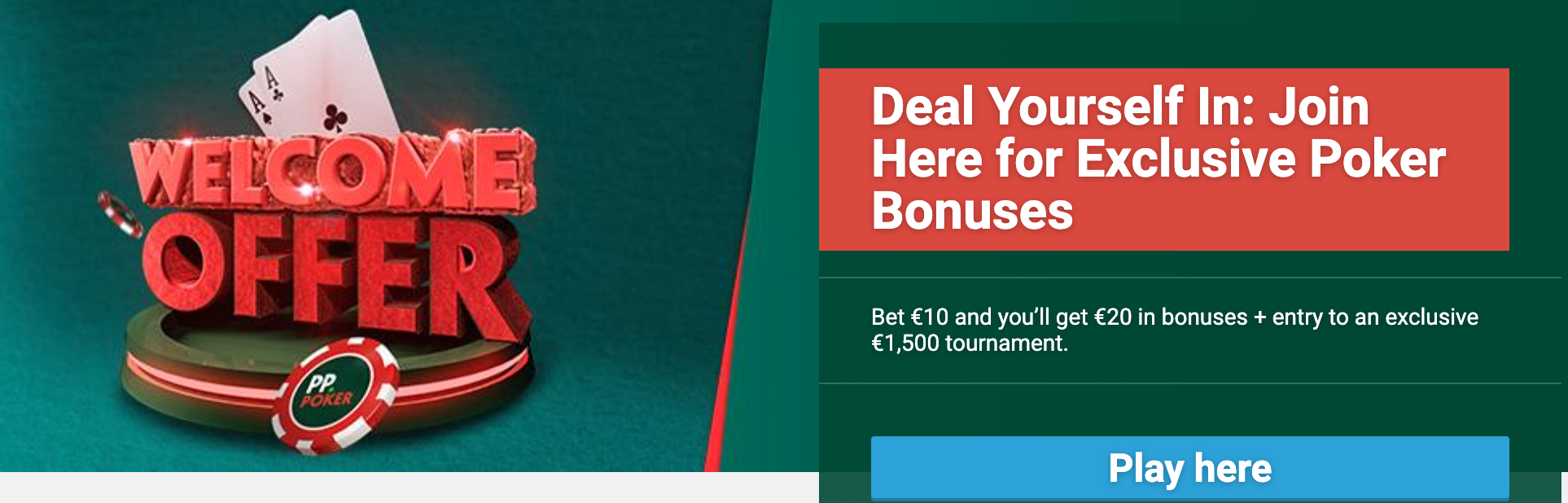 Paddy Power poker welcome offer - bet €10 and you'll get €20 in bonuses + entry to an exclusive €1500 tournament